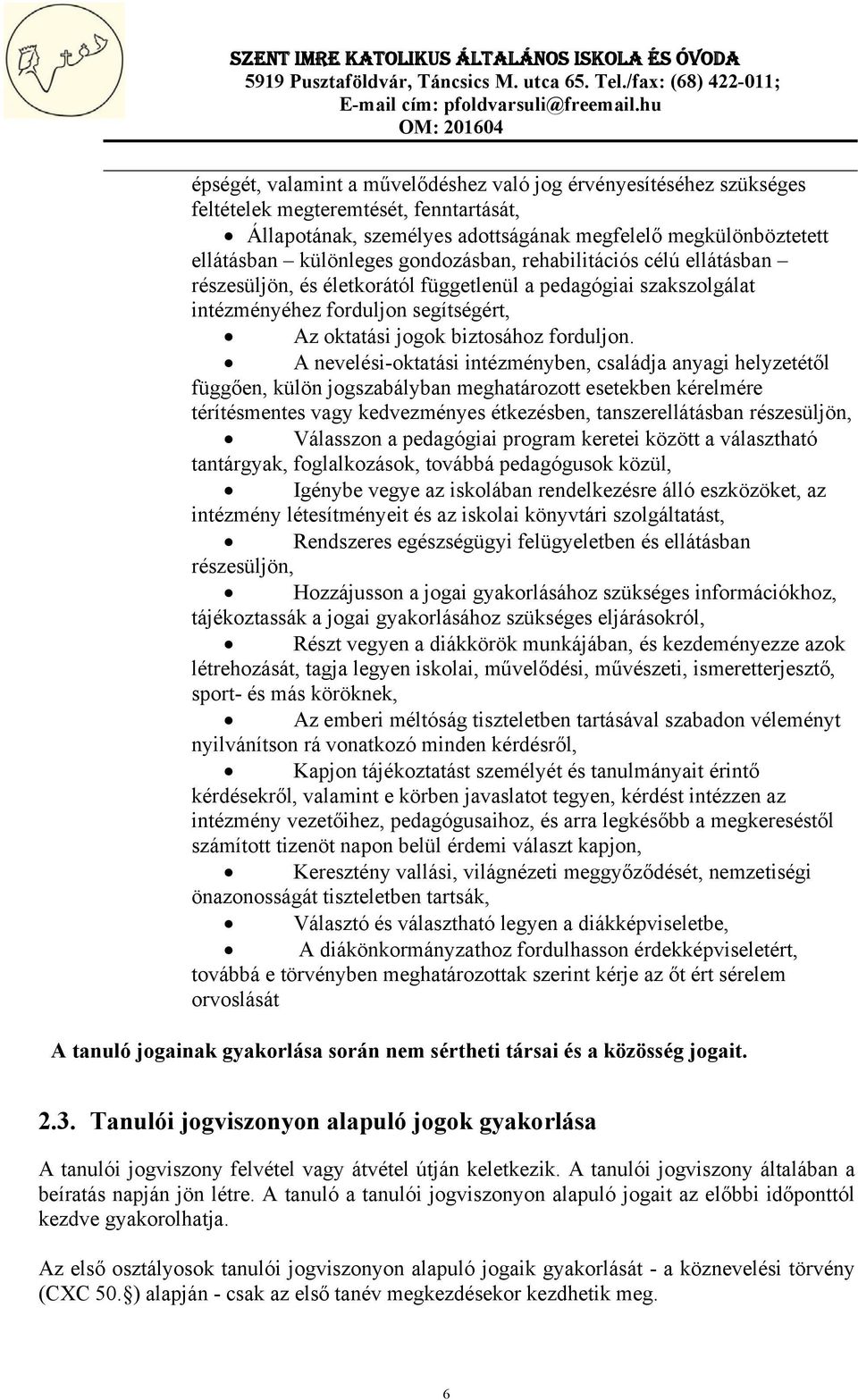 A nevelési-oktatási intézményben, családja anyagi helyzetétől függően, külön jogszabályban meghatározott esetekben kérelmére térítésmentes vagy kedvezményes étkezésben, tanszerellátásban részesüljön,