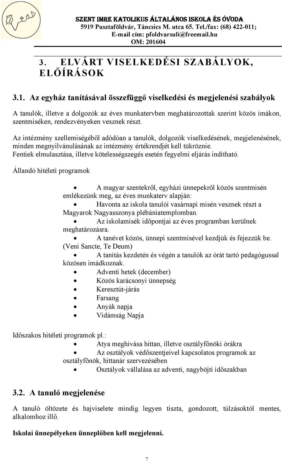 részt. Az intézmény szellemiségéből adódóan a tanulók, dolgozók viselkedésének, megjelenésének, minden megnyilvánulásának az intézmény értékrendjét kell tükröznie.