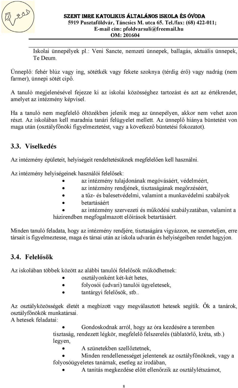 A tanuló megjelenésével fejezze ki az iskolai közösséghez tartozást és azt az értékrendet, amelyet az intézmény képvisel.