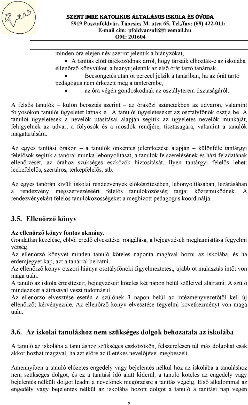 tisztaságáról. A felsős tanulók külön beosztás szerint az óraközi szünetekben az udvaron, valamint folyosókon tanulói ügyeletet látnak el. A tanulói ügyeleteseket az osztályfőnök osztja be.