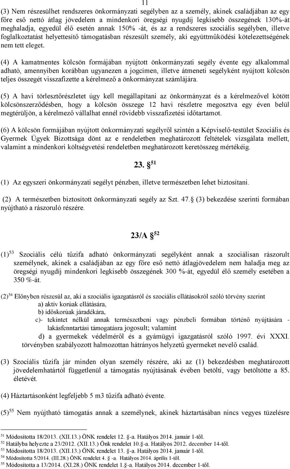 (4) A kamatmentes kölcsön formájában nyújtott önkormányzati segély évente egy alkalommal adható, amennyiben korábban ugyanezen a jogcímen, illetve átmeneti segélyként nyújtott kölcsön teljes összegét