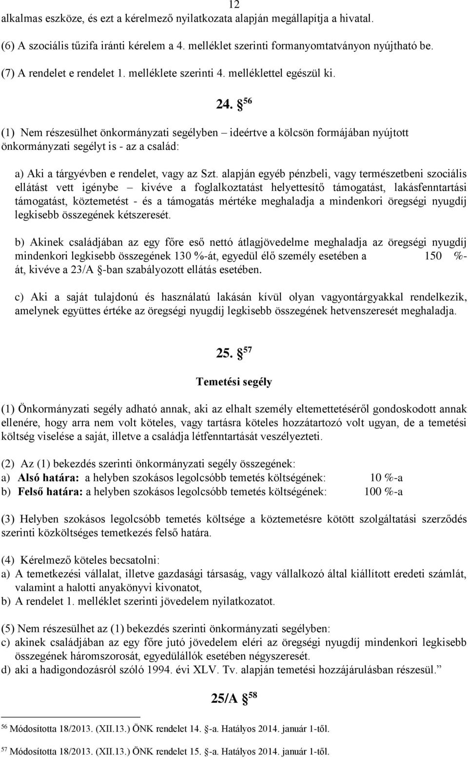 56 (1) Nem részesülhet önkormányzati segélyben ideértve a kölcsön formájában nyújtott önkormányzati segélyt is - az a család: a) Aki a tárgyévben e rendelet, vagy az Szt.