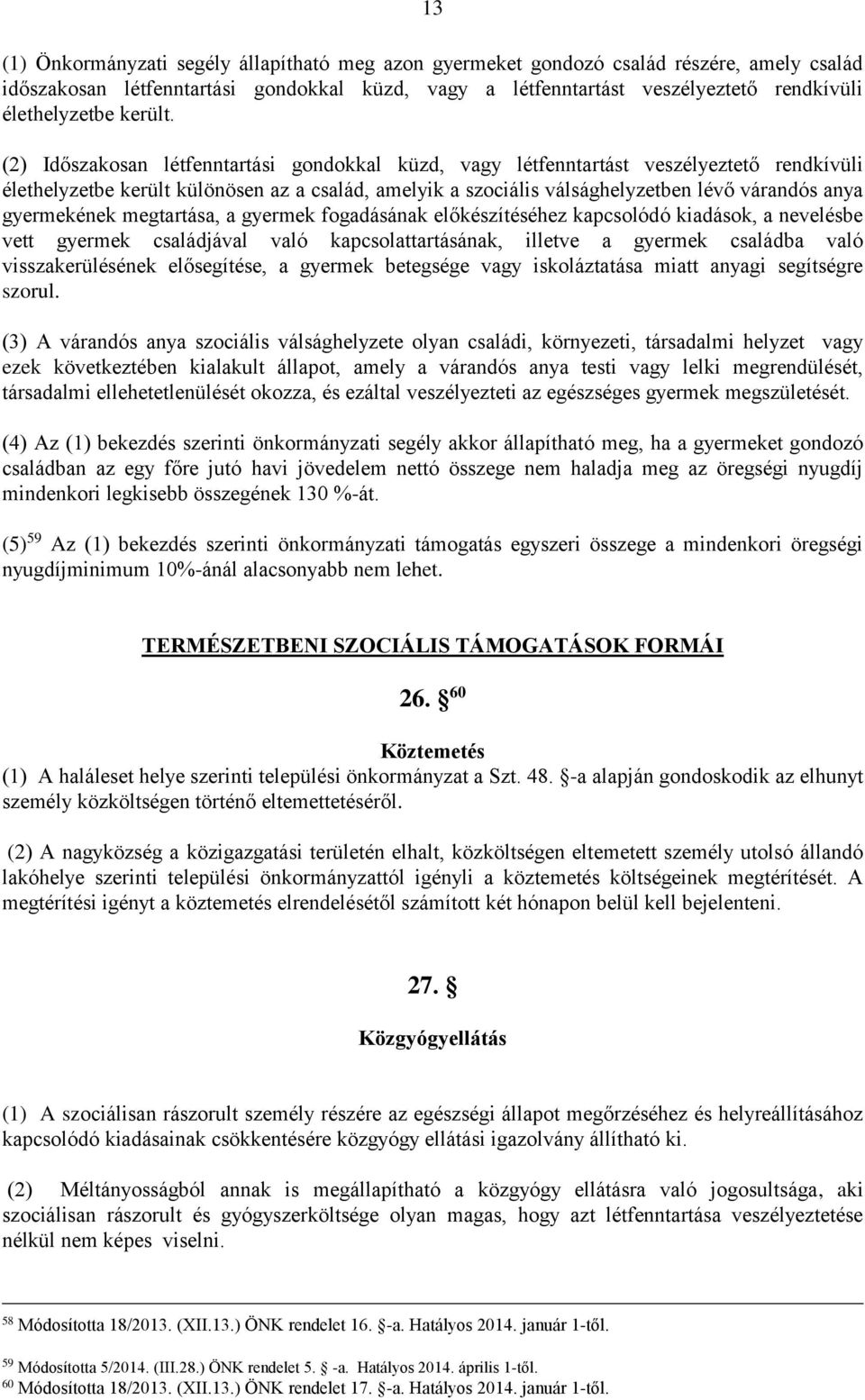 (2) Időszakosan létfenntartási gondokkal küzd, vagy létfenntartást veszélyeztető rendkívüli élethelyzetbe került különösen az a család, amelyik a szociális válsághelyzetben lévő várandós anya