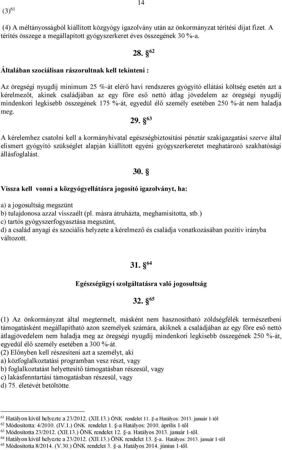 nettó átlag jövedelem az öregségi nyugdíj mindenkori legkisebb összegének 175 %-át, egyedül élő személy esetében 250 %-át nem haladja meg. 29.