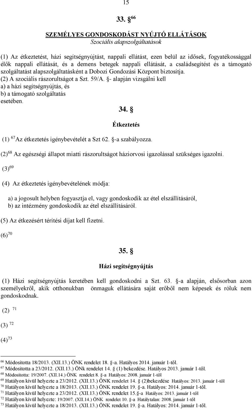 a demens betegek nappali ellátását, a családsegítést és a támogató szolgáltatást alapszolgáltatásként a Dobozi Gondozási Központ biztosítja. (2) A szociális rászorultságot a Szt. 59/A.