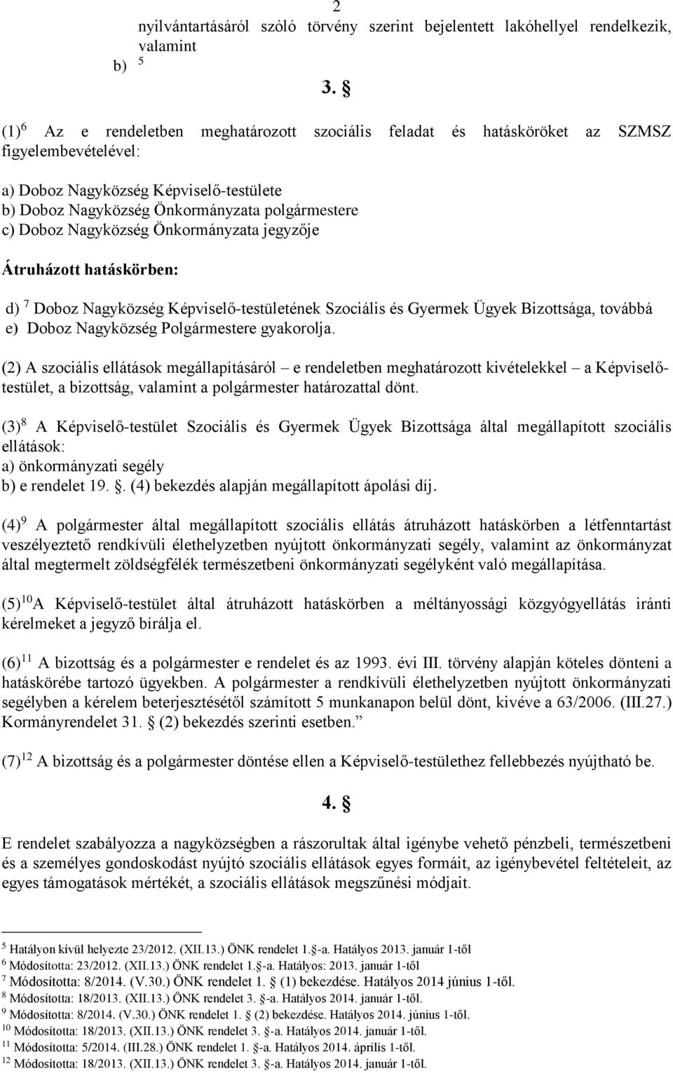 Nagyközség Önkormányzata jegyzője Átruházott hatáskörben: d) 7 Doboz Nagyközség Képviselő-testületének Szociális és Gyermek Ügyek Bizottsága, továbbá e) Doboz Nagyközség Polgármestere gyakorolja.