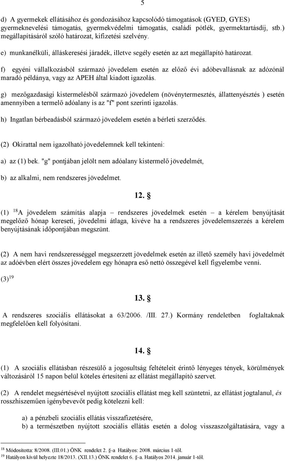 f) egyéni vállalkozásból származó jövedelem esetén az előző évi adóbevallásnak az adózónál maradó példánya, vagy az APEH által kiadott igazolás.