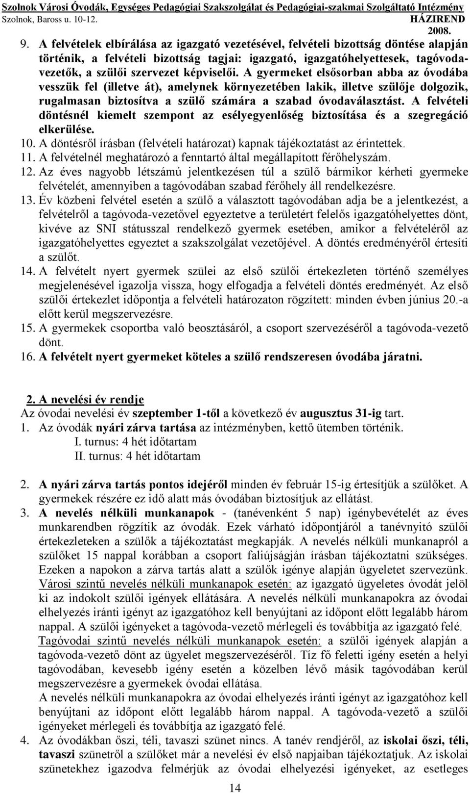 A felvételi döntésnél kiemelt szempont az esélyegyenlőség biztosítása és a szegregáció elkerülése. 10. A döntésről írásban (felvételi határozat) kapnak tájékoztatást az érintettek. 11.