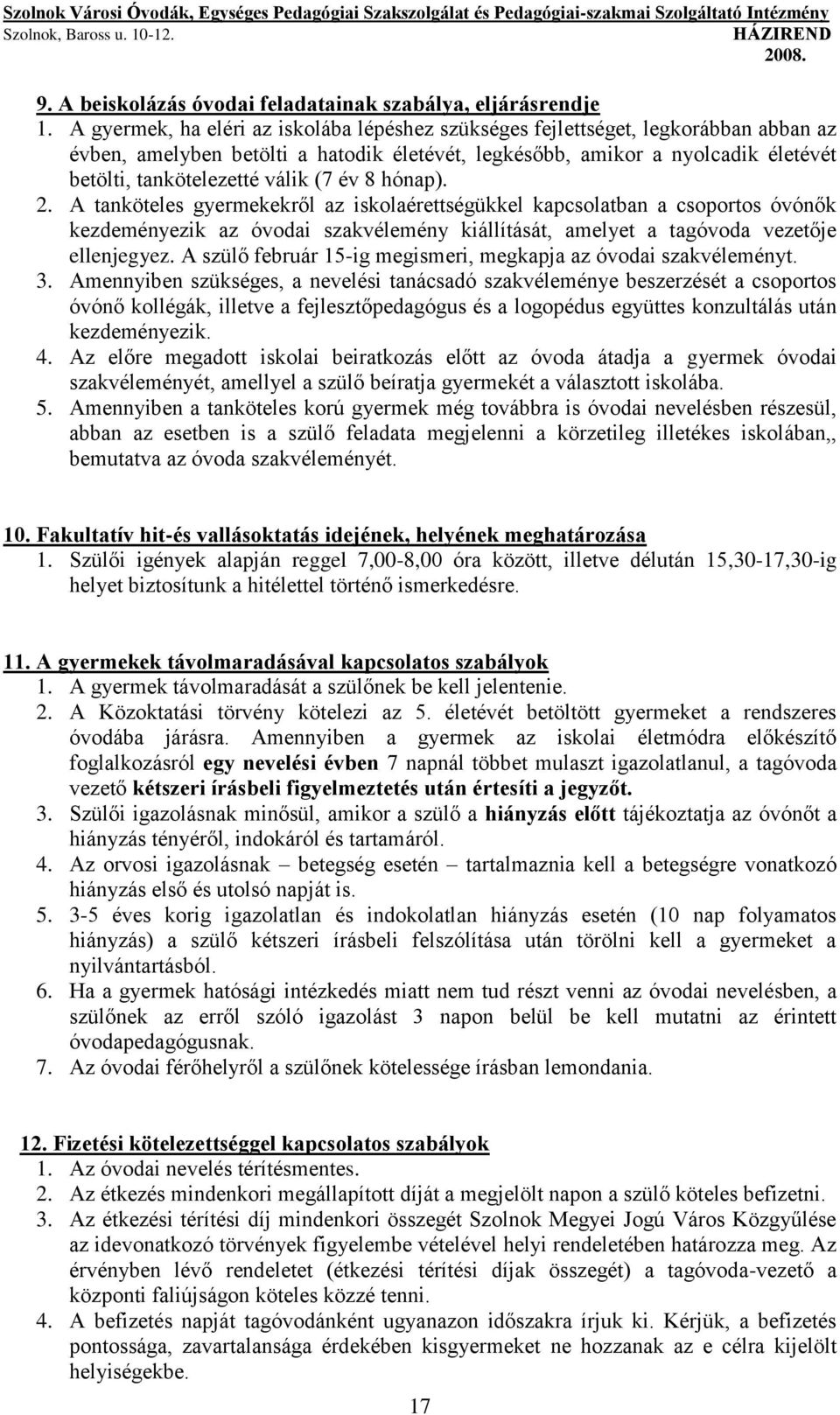 (7 év 8 hónap). 2. A tanköteles gyermekekről az iskolaérettségükkel kapcsolatban a csoportos óvónők kezdeményezik az i szakvélemény kiállítását, amelyet a tag vezetője ellenjegyez.