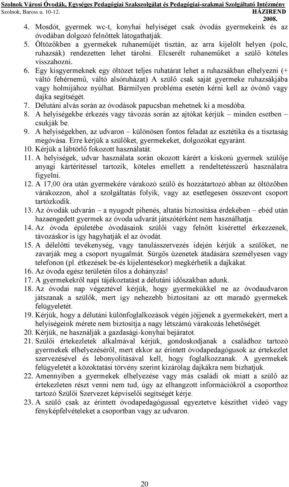 Egy kisgyermeknek egy öltözet teljes ruhatárat lehet a ruhazsákban elhelyezni (+ váltó fehérnemű, váltó alsóruházat) A szülő csak saját gyermeke ruhazsákjába vagy holmijához nyúlhat.