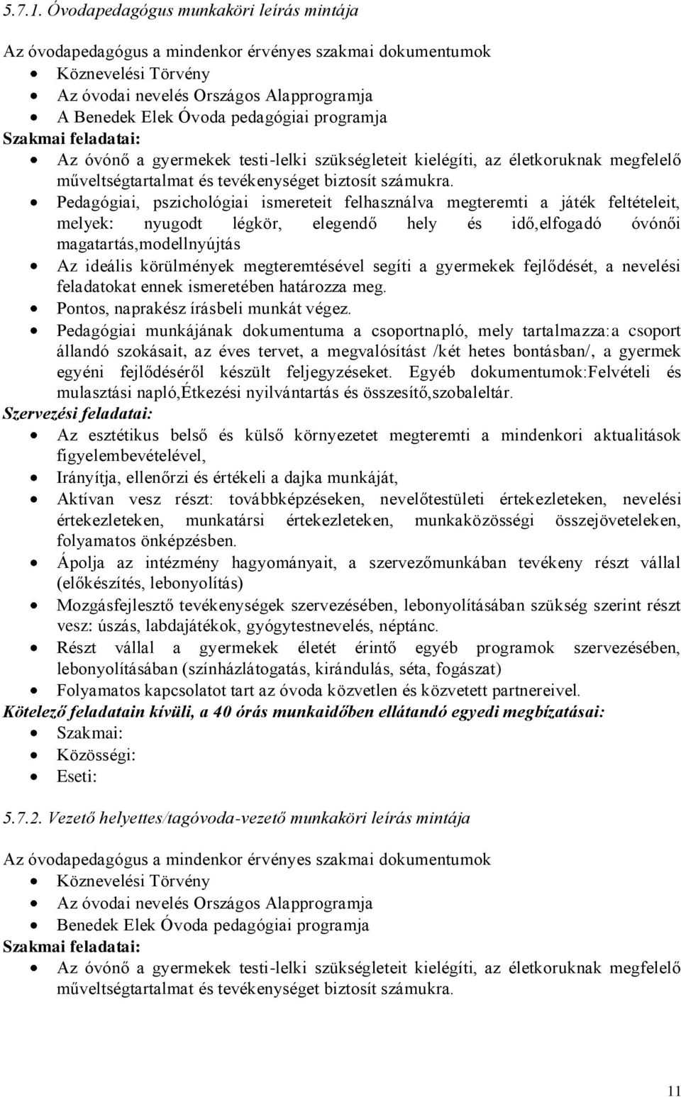 programja Szakmai feladatai: Az óvónő a gyermekek testi-lelki szükségleteit kielégíti, az életkoruknak megfelelő műveltségtartalmat és tevékenységet biztosít számukra.