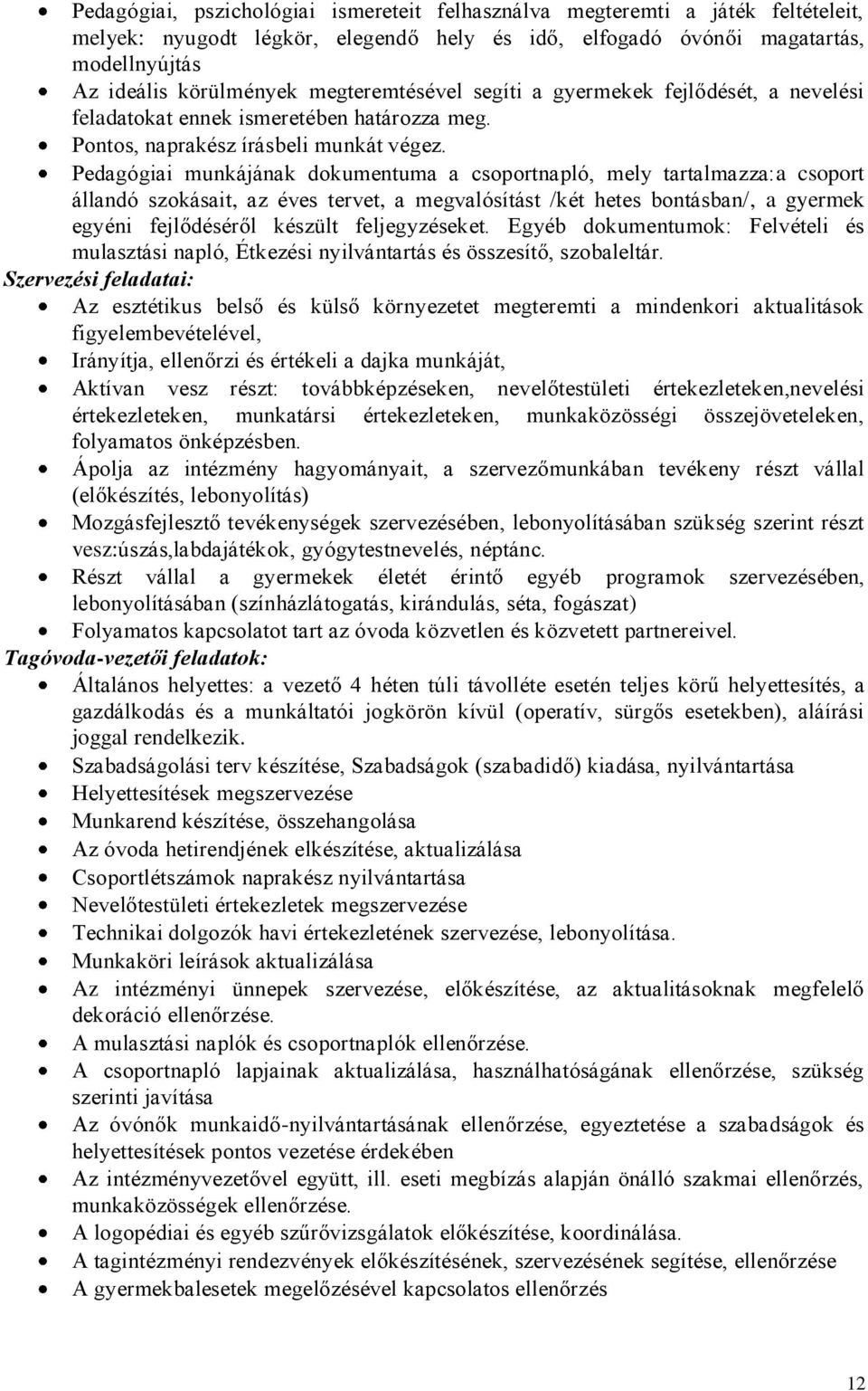 Pedagógiai munkájának dokumentuma a csoportnapló, mely tartalmazza:a csoport állandó szokásait, az éves tervet, a megvalósítást /két hetes bontásban/, a gyermek egyéni fejlődéséről készült