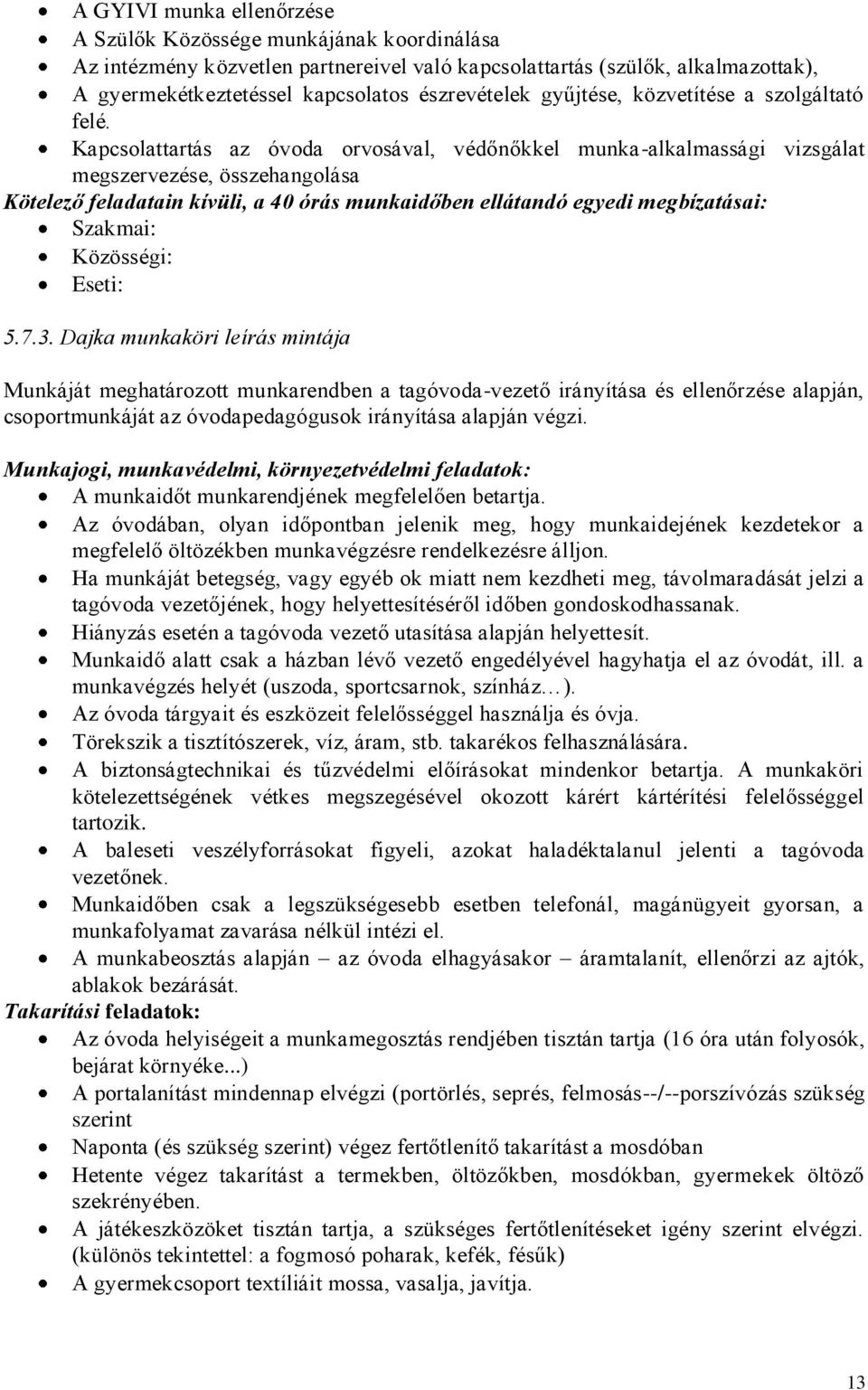 Kapcsolattartás az óvoda orvosával, védőnőkkel munka-alkalmassági vizsgálat megszervezése, összehangolása Kötelező feladatain kívüli, a 40 órás munkaidőben ellátandó egyedi megbízatásai: Szakmai: