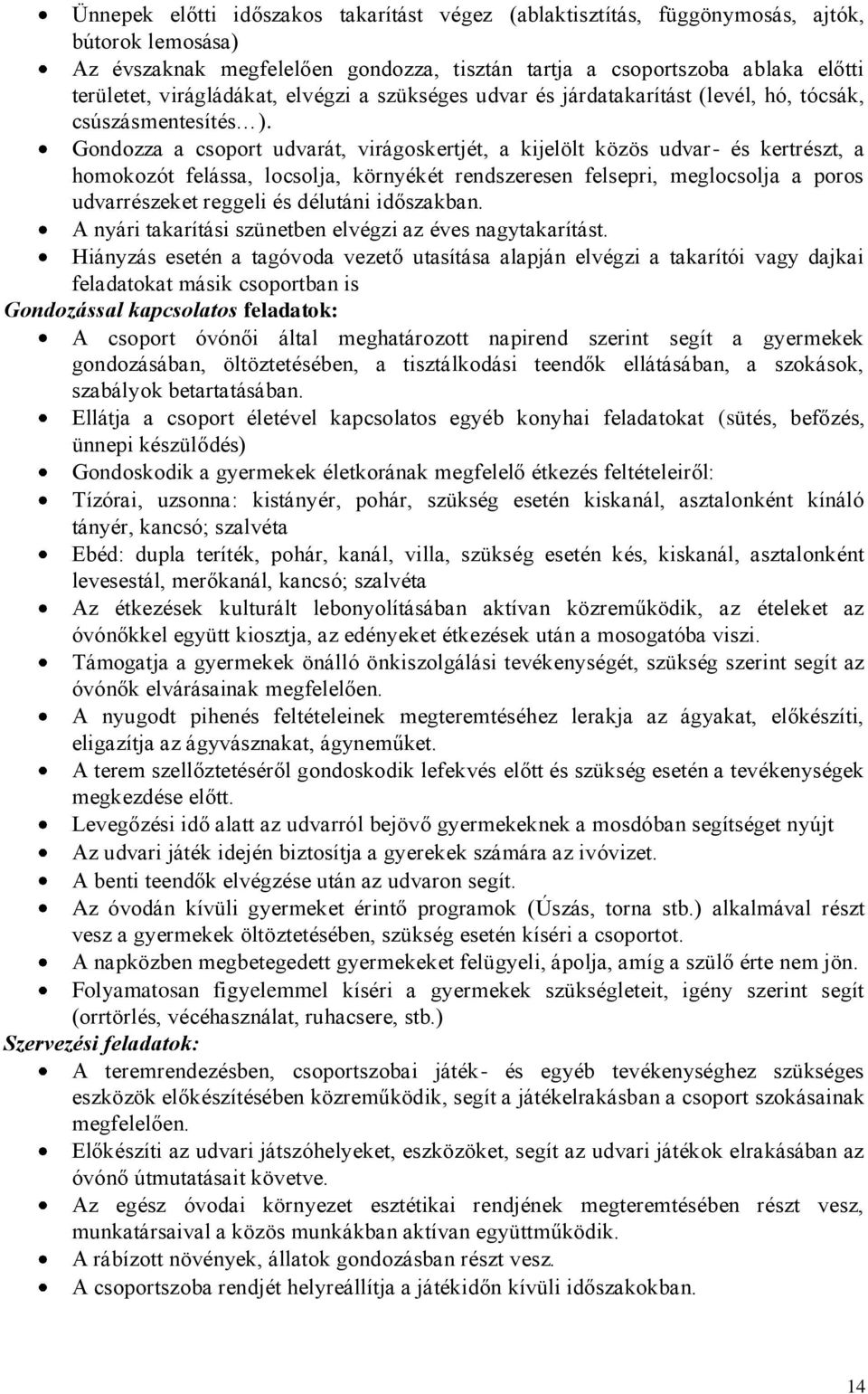 Gondozza a csoport udvarát, virágoskertjét, a kijelölt közös udvar- és kertrészt, a homokozót felássa, locsolja, környékét rendszeresen felsepri, meglocsolja a poros udvarrészeket reggeli és délutáni