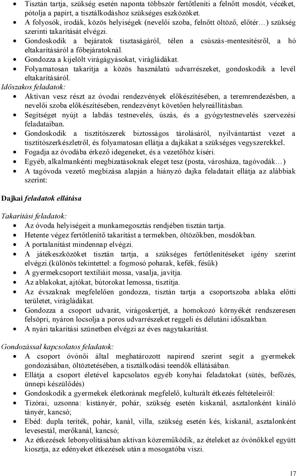 Gondoskodik a bejáratok tisztaságáról, télen a csúszás-mentesítésről, a hó eltakarításáról a főbejáratoknál. Gondozza a kijelölt virágágyásokat, virágládákat.