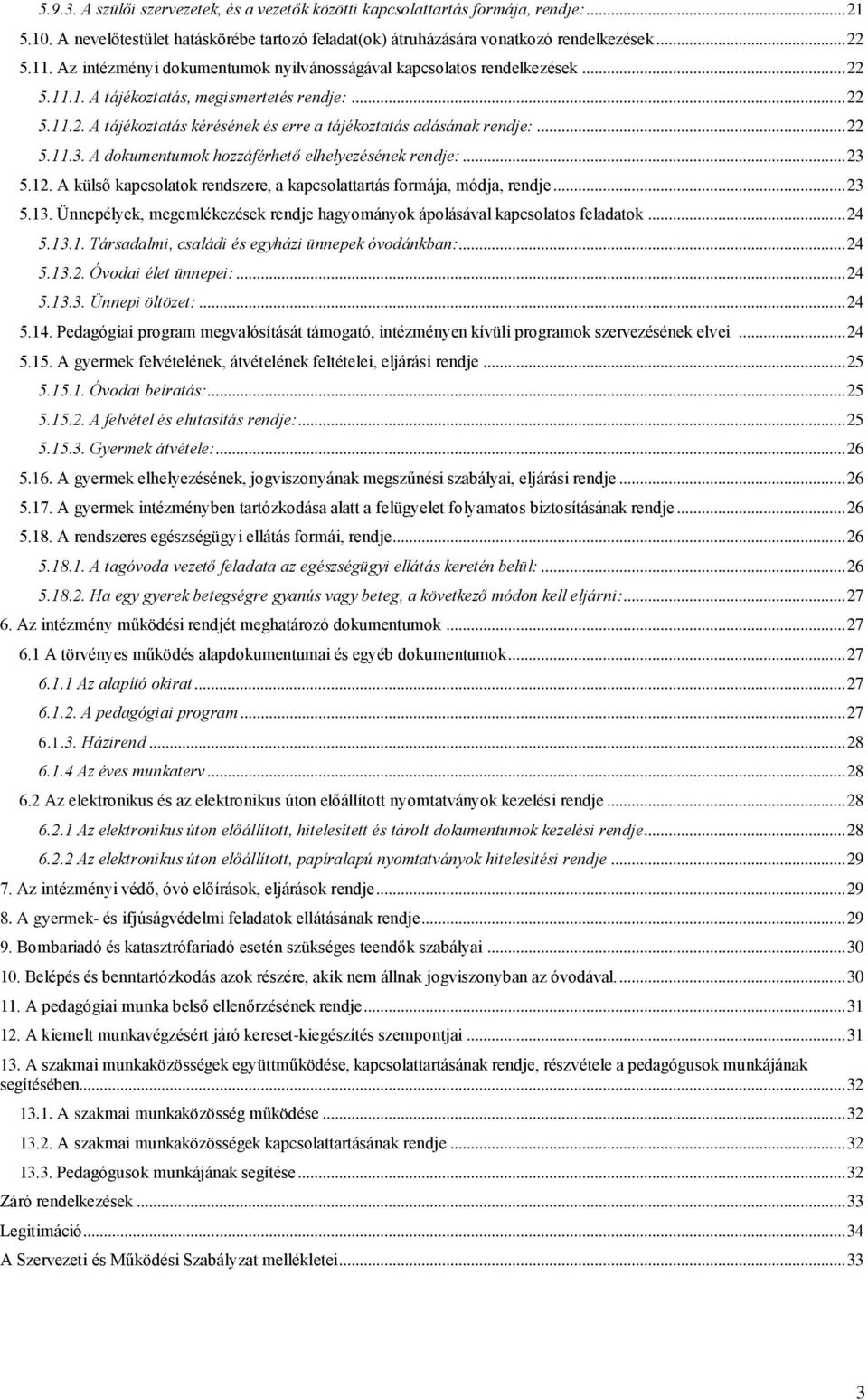 .. 22 5.11.3. A dokumentumok hozzáférhető elhelyezésének rendje:... 23 5.12. A külső kapcsolatok rendszere, a kapcsolattartás formája, módja, rendje... 23 5.13.