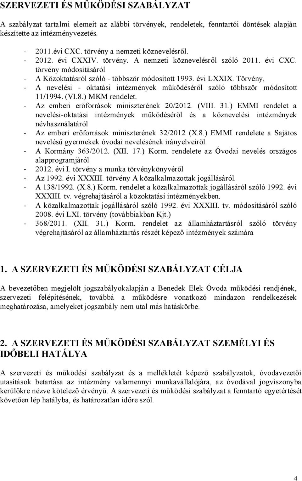 Törvény, - A nevelési - oktatási intézmények működéséről szóló többször módosított 11/1994. (VI.8.) MKM rendelet. - Az emberi erőforrások miniszterének 20/2012. (VIII. 31.