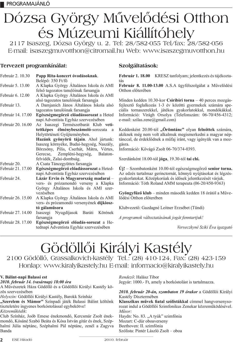 00 A Klapka György Általános Iskola és AMI fels tagozatos tanulóinak farsangja Február 6. 12.00 A Klapka György Általános Iskola és AMI alsó tagozatos tanulóinak farsangja Február 13.