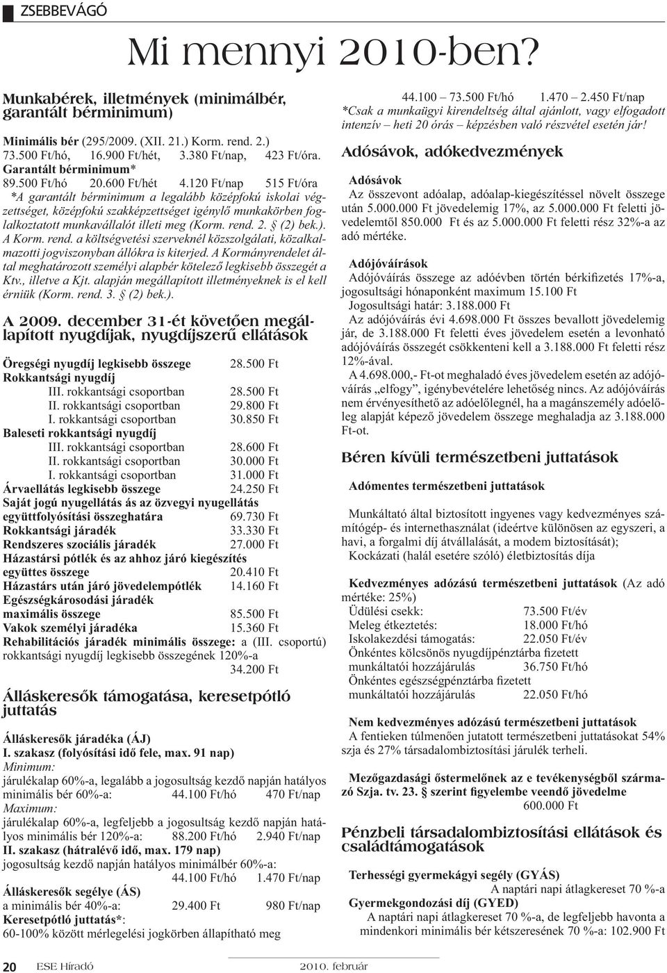 120 Ft/nap 515 Ft/óra *A garantált bérminimum a legalább középfokú iskolai végzettséget, középfokú szakképzettséget igényl munkakörben foglalkoztatott munkavállalót illeti meg (Korm. rend. 2. (2) bek.