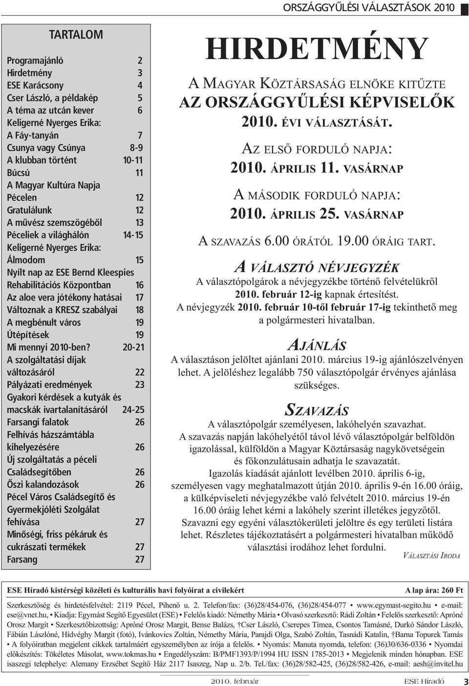 Kleespies Rehabilitációs Központban 16 Az aloe vera jótékony hatásai 17 Változnak a KRESZ szabályai 18 A megbénult város 19 Útépítések 19 Mi mennyi 2010-ben?