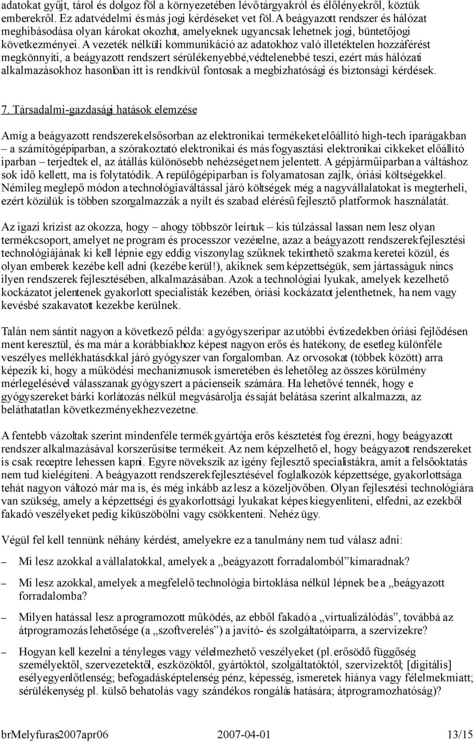 A vezeték nélküli kommunikáció az adatokhoz való illetéktelen hozzáférést megkönnyíti, a beágyazott rendszert sérülékenyebbé, védtelenebbé teszi, ezért más hálózati alkalmazásokhoz hasonlóan itt is