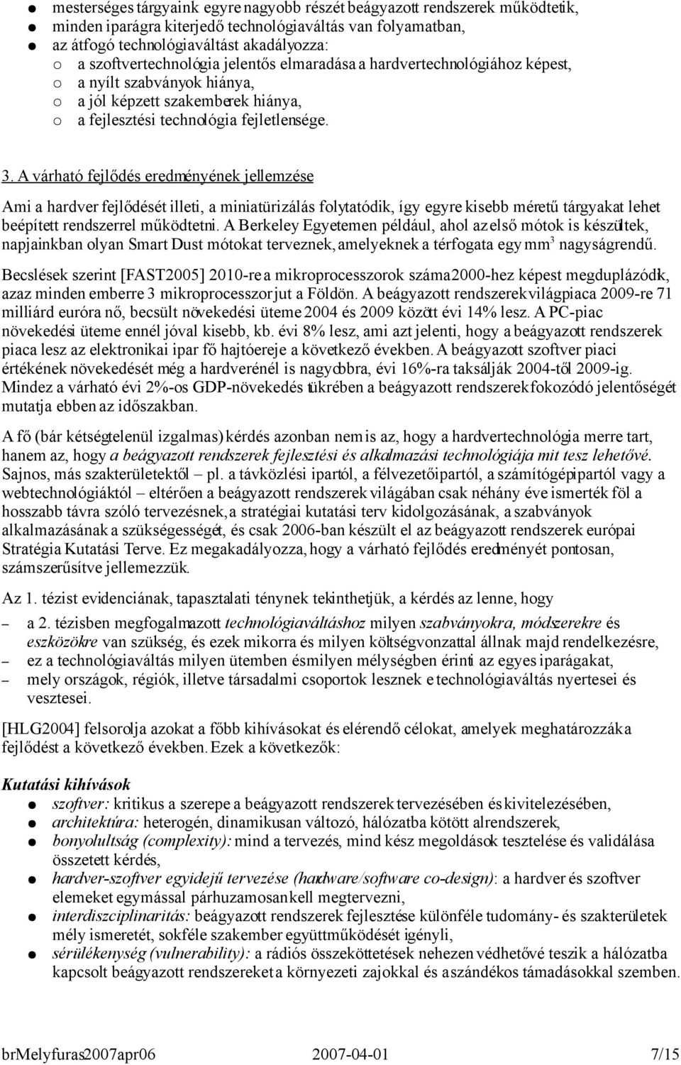 A várható fejlődés eredményének jellemzése Ami a hardver fejlődését illeti, a miniatürizálás folytatódik, így egyre kisebb méretű tárgyakat lehet beépített rendszerrel működtetni.