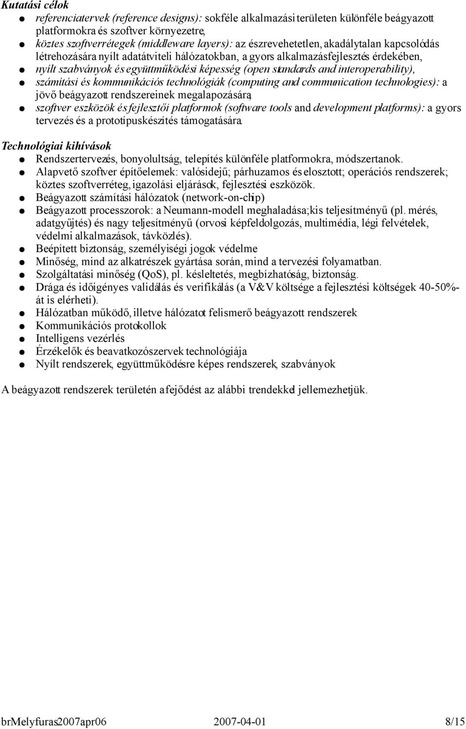 interoperability), számítási és kommunikációs technológiák (computing and communication technologies): a jövő beágyazott rendszereinek megalapozására, szoftver eszközök és fejlesztői platformok