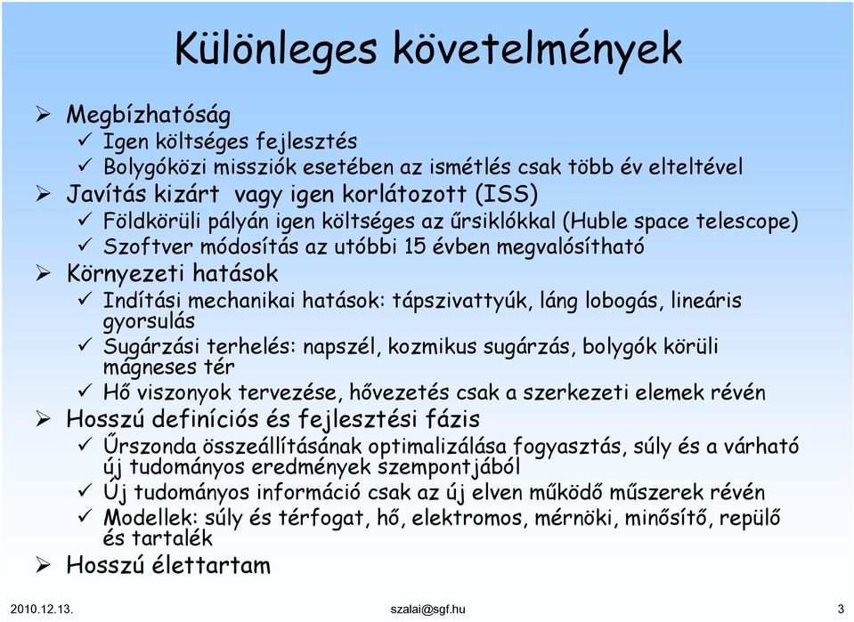 Sugárzási terhelés: napszél, kozmikus sugárzás, bolygók körüli mágneses tér Hő viszonyok tervezése, hővezetés csak a szerkezeti elemek révén Hosszú definíciós és fejlesztési fázis Űrszonda