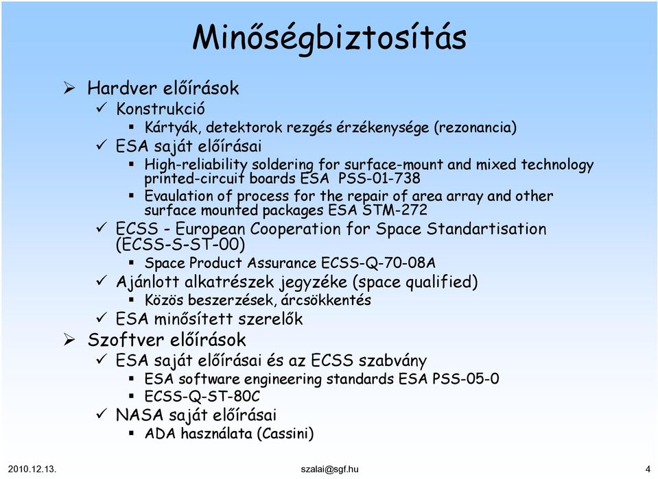 Space Standartisation (ECSS-S-ST-00) Space Product Assurance ECSS-Q-70-08A Ajánlott alkatrészek jegyzéke (space qualified) Közös beszerzések, árcsökkentés ESA minősített szerelők
