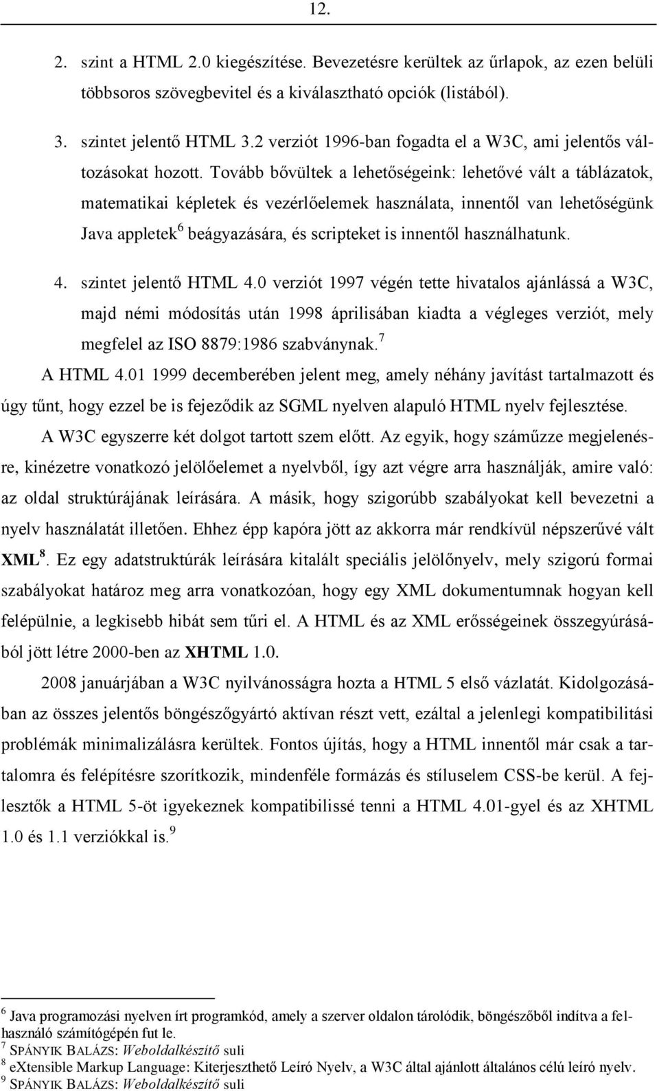 Tovább bővültek a lehetőségeink: lehetővé vált a táblázatok, matematikai képletek és vezérlőelemek használata, innentől van lehetőségünk Java appletek 6 beágyazására, és scripteket is innentől