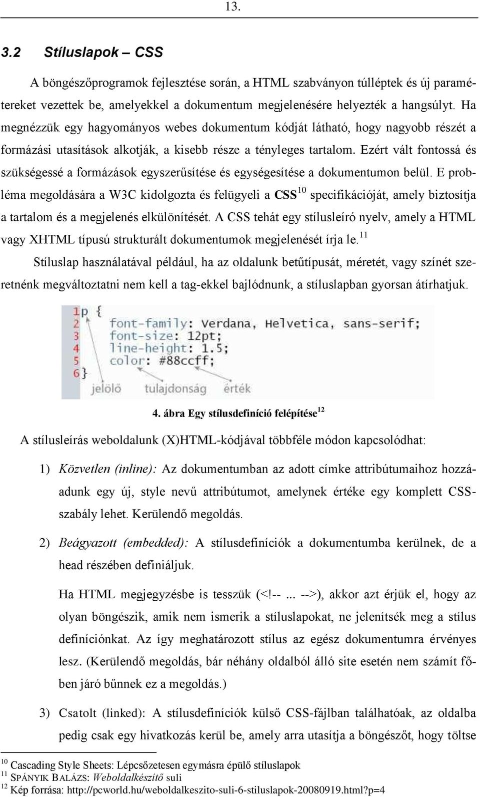 Ezért vált fontossá és szükségessé a formázások egyszerűsítése és egységesítése a dokumentumon belül.