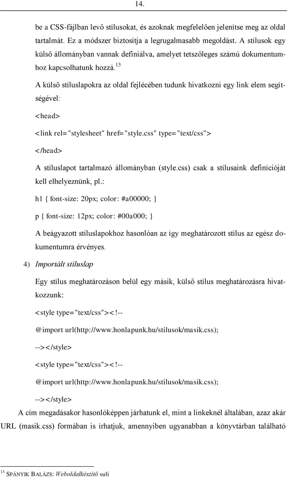 13 A külső stíluslapokra az oldal fejlécében tudunk hivatkozni egy link elem segítségével: <head> <link rel="stylesheet" href="style.