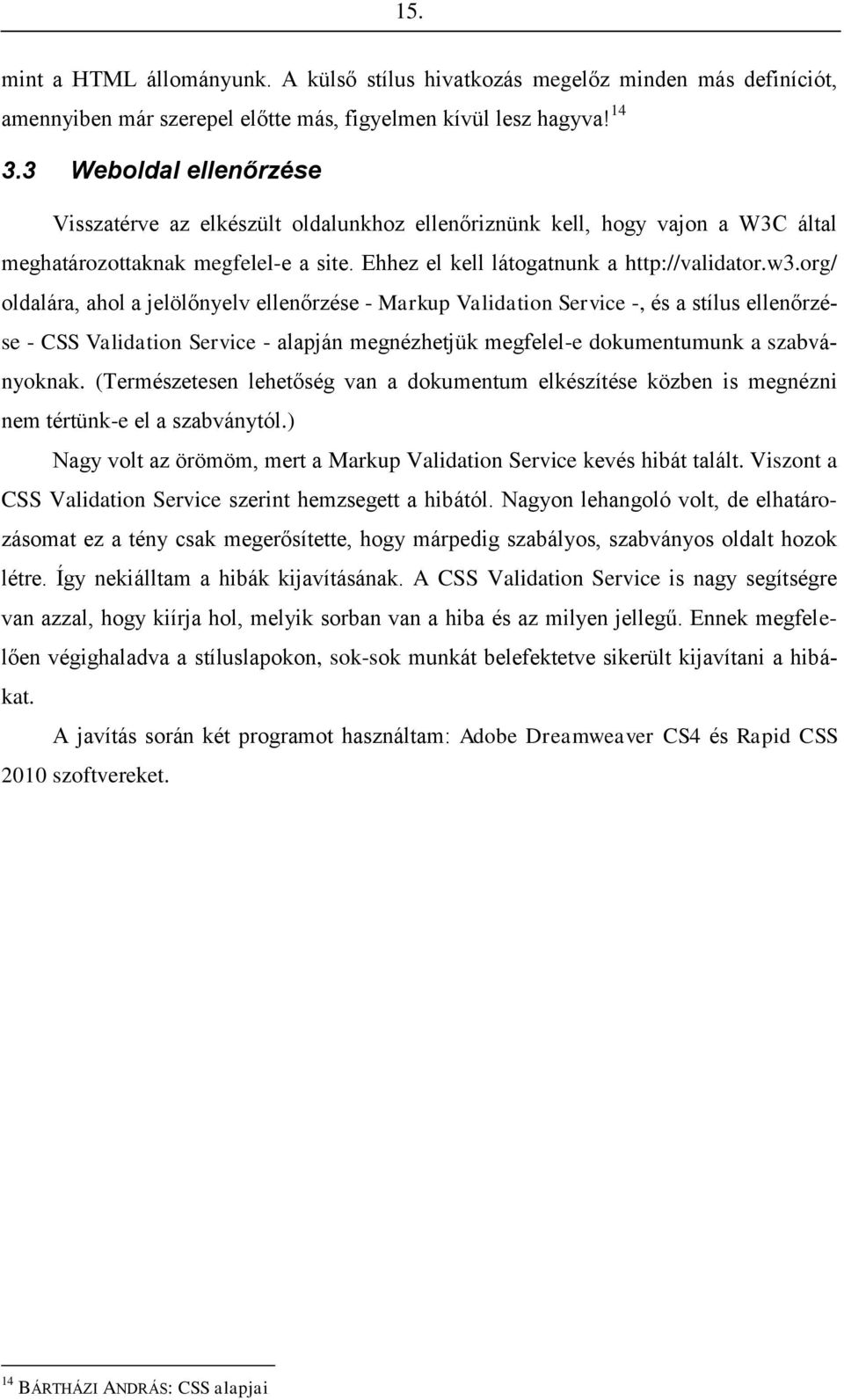 org/ oldalára, ahol a jelölőnyelv ellenőrzése - Markup Validation Service -, és a stílus ellenőrzése - CSS Validation Service - alapján megnézhetjük megfelel-e dokumentumunk a szabványoknak.