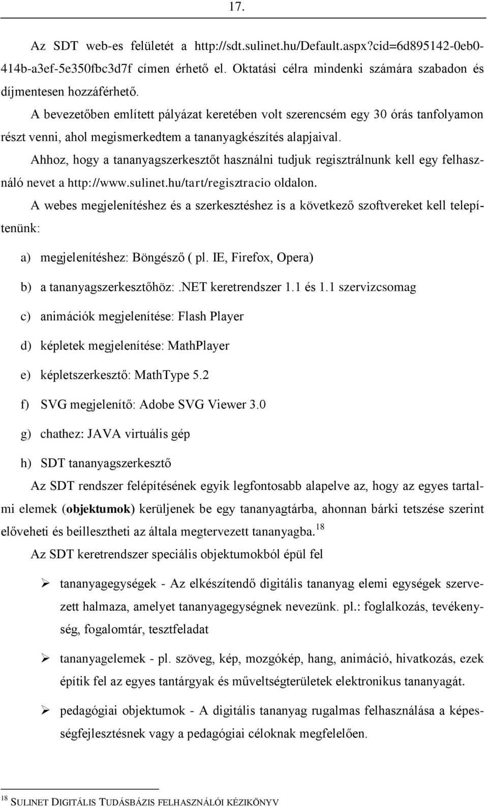 Ahhoz, hogy a tananyagszerkesztőt használni tudjuk regisztrálnunk kell egy felhasználó nevet a http://www.sulinet.hu/tart/regisztracio oldalon.