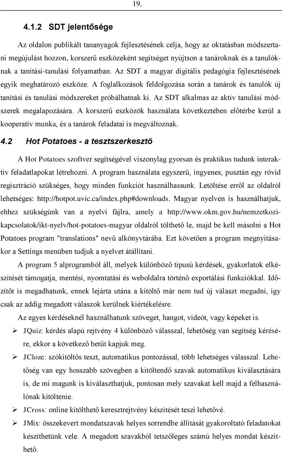 A foglalkozások feldolgozása során a tanárok és tanulók új tanítási és tanulási módszereket próbálhatnak ki. Az SDT alkalmas az aktív tanulási módszerek megalapozására.