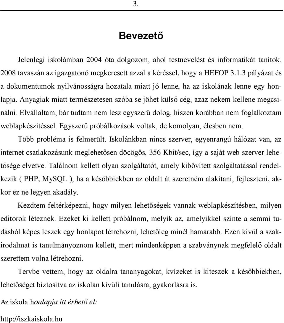 Elvállaltam, bár tudtam nem lesz egyszerű dolog, hiszen korábban nem foglalkoztam weblapkészítéssel. Egyszerű próbálkozások voltak, de komolyan, élesben nem. Több probléma is felmerült.