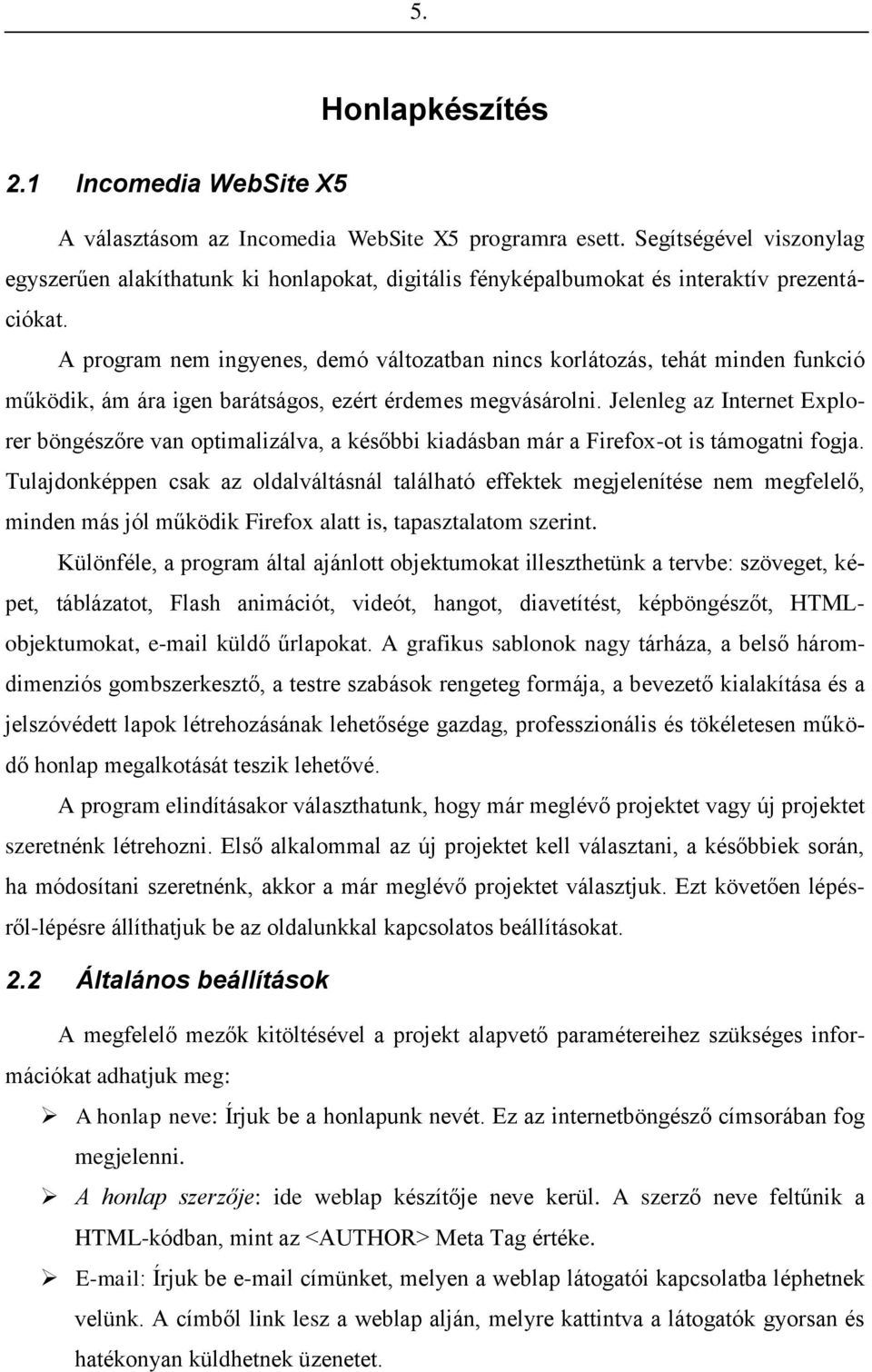 A program nem ingyenes, demó változatban nincs korlátozás, tehát minden funkció működik, ám ára igen barátságos, ezért érdemes megvásárolni.