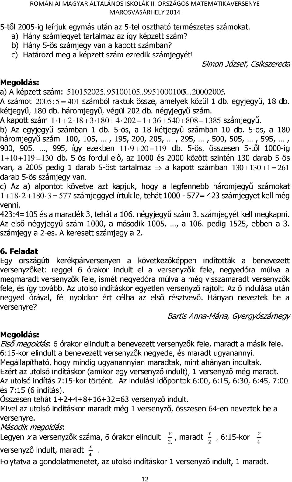 A számot 005: 5 401 számból raktuk össze, amelyek közül 1 db. egyjegyű, 18 db. kétjegyű, 180 db. háromjegyű, végül 0 db. négyjegyű szám. A kapott szám 1 1 18 3180 40 1 36 540 808 1385 számjegyű.