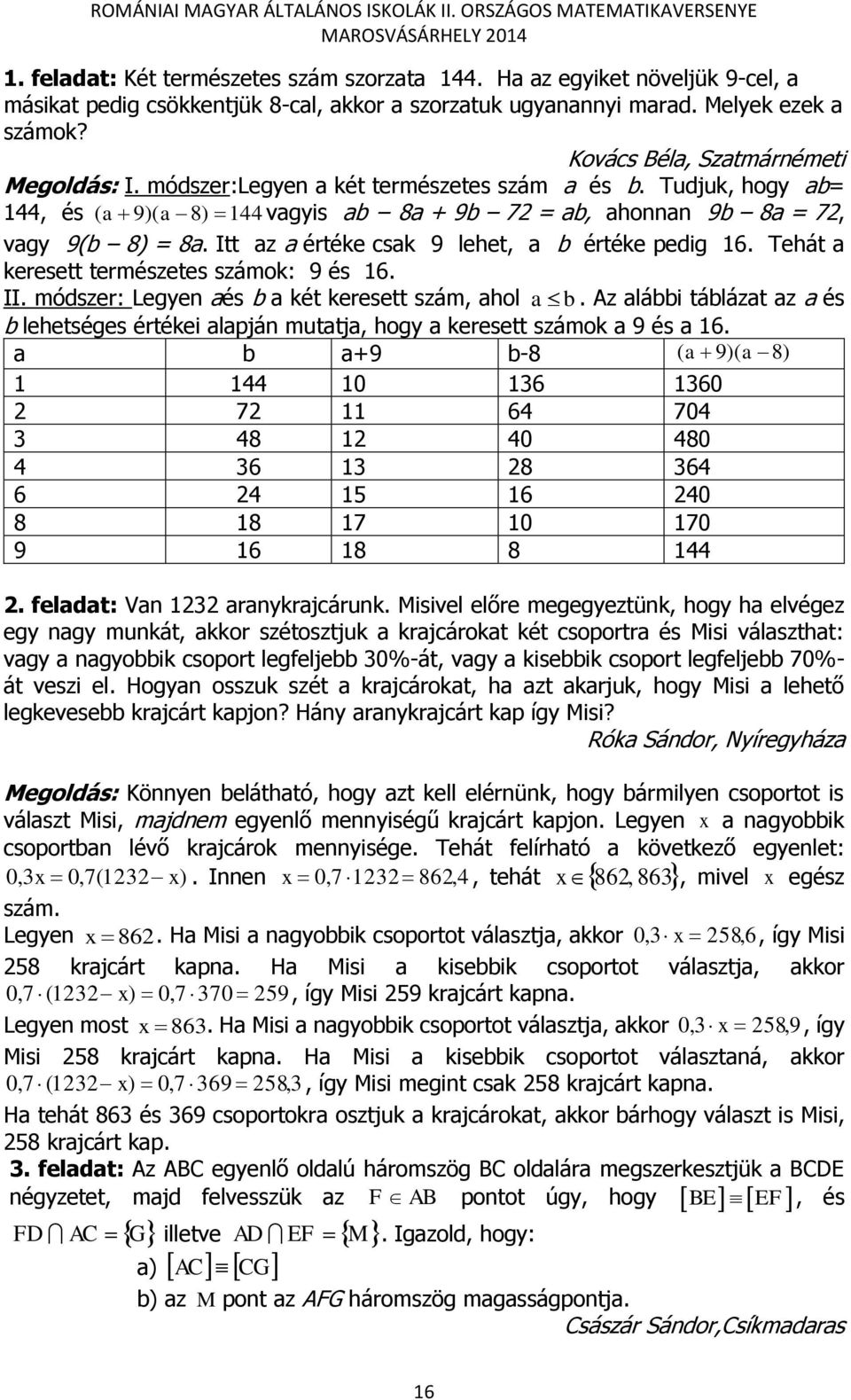 Itt az a értéke csak 9 lehet, a b értéke pedig 16. Tehát a keresett természetes számok: 9 és 16. II. módszer: Legyen aés b a két keresett szám, ahol a b.