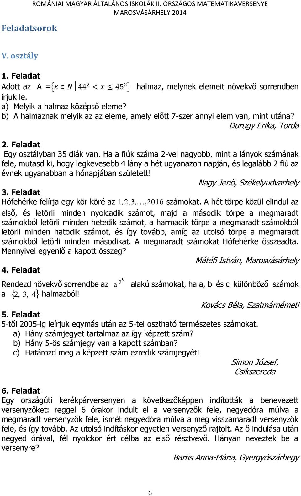 b) A halmaznak melyik az az eleme, amely előtt 7-szer annyi elem van, mint utána? Durugy Erika, Torda. Feladat Egy osztályban 35 diák van.