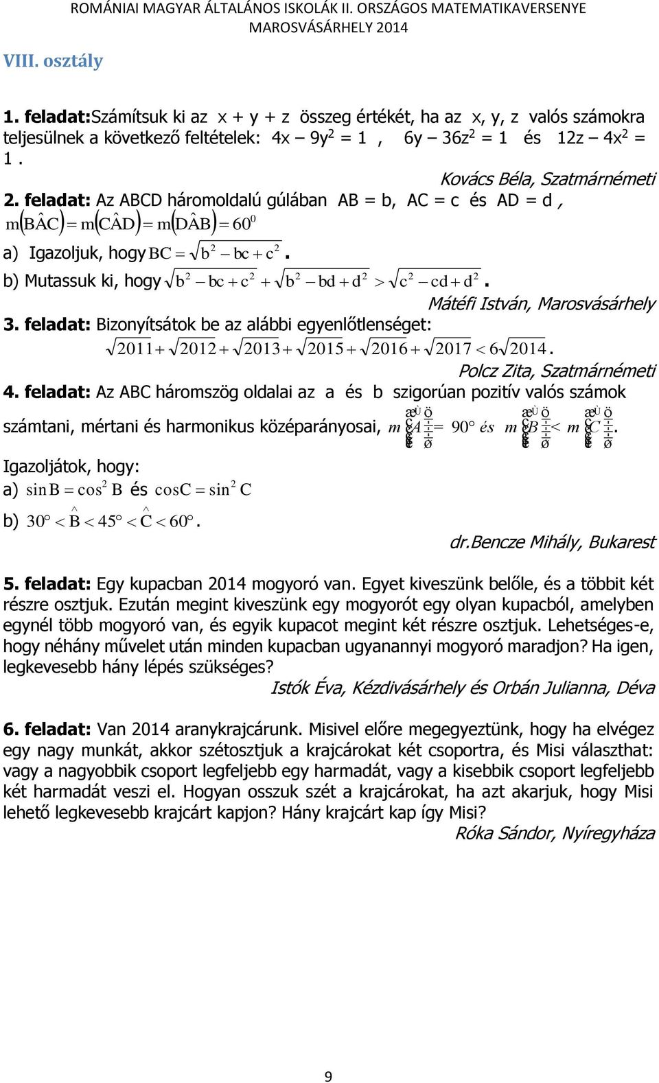 feladat: Az ABCD háromoldalú gúlában AB = b, AC = c és AD = d, m BÂC m CÂD m DÂB 60 0 a) Igazoljuk, hogy BC b bc c. b) Mutassuk ki, hogy b bc c b bd d c cd d. Mátéfi István, Marosvásárhely 3.