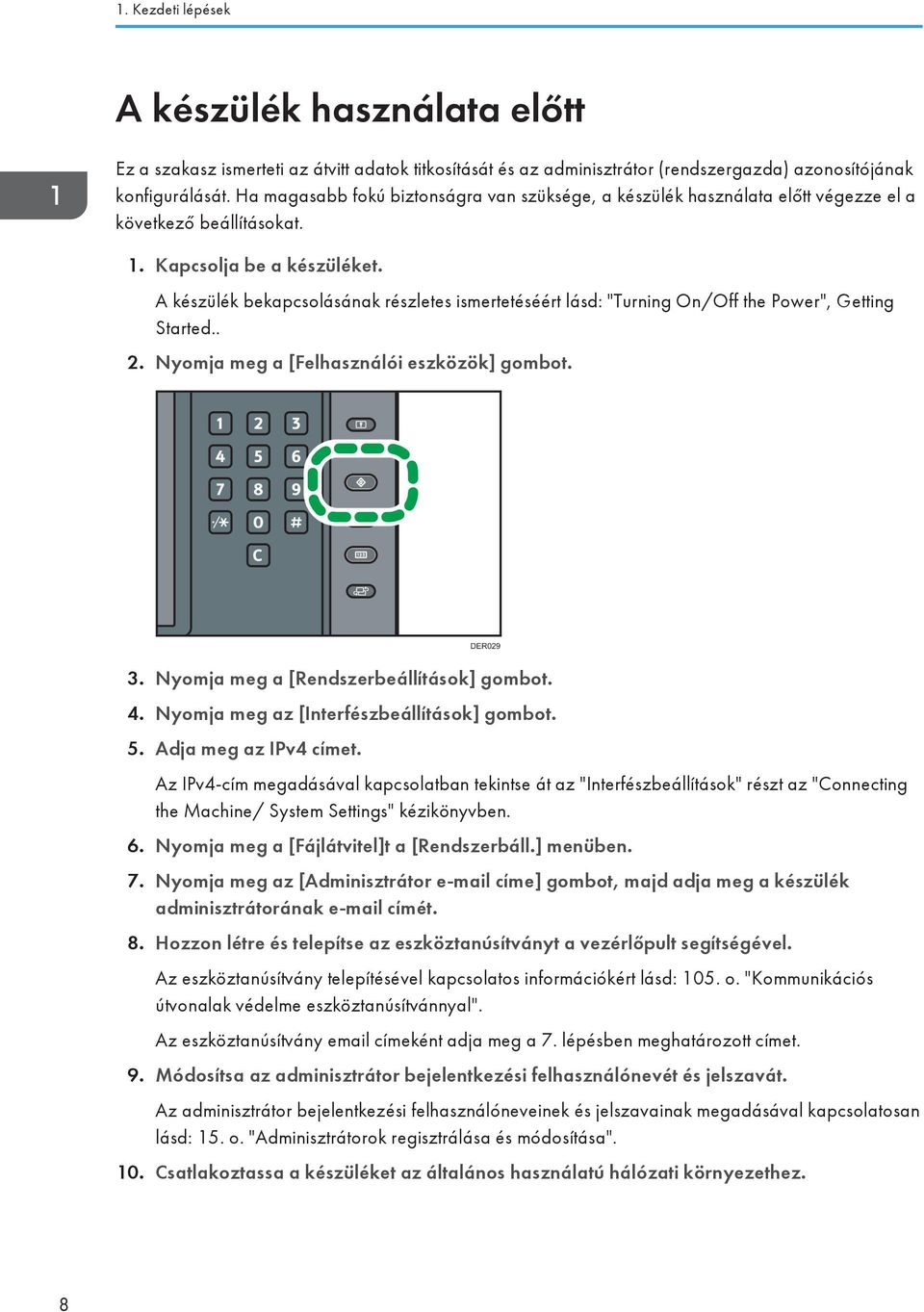 A készülék bekapcsolásának részletes ismertetéséért lásd: "Turning On/Off the Power", Getting Started.. 2. Nyomja meg a [Felhasználói eszközök] gombot. DER029 3.