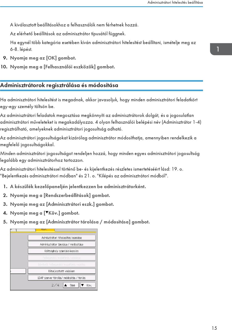 Adminisztrátorok regisztrálása és módosítása Ha adminisztrátori hitelesítést is megadnak, akkor javasoljuk, hogy minden adminisztrátori feladatkört egy-egy személy töltsön be.