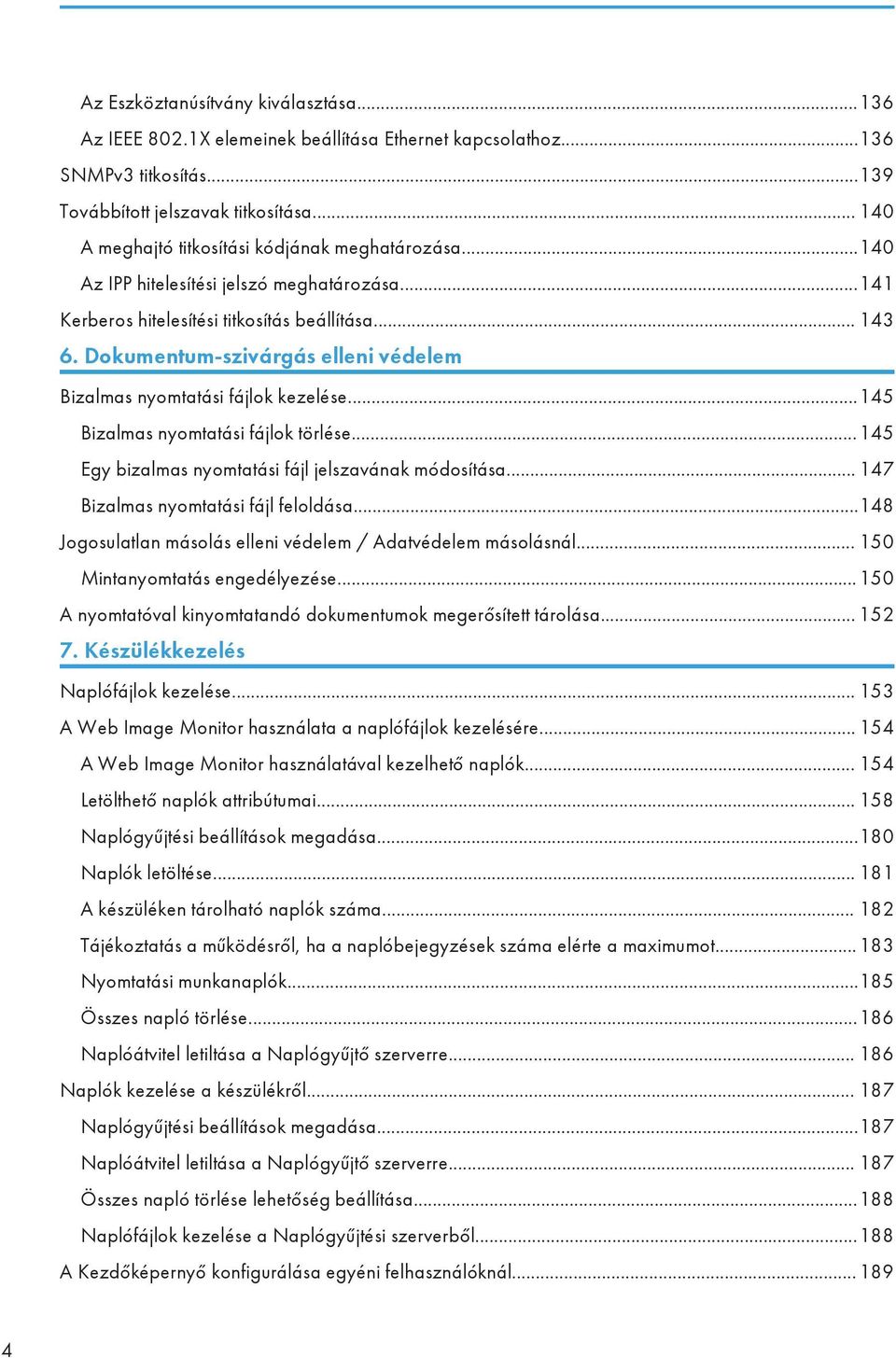 Dokumentum-szivárgás elleni védelem Bizalmas nyomtatási fájlok kezelése...145 Bizalmas nyomtatási fájlok törlése...145 Egy bizalmas nyomtatási fájl jelszavának módosítása.