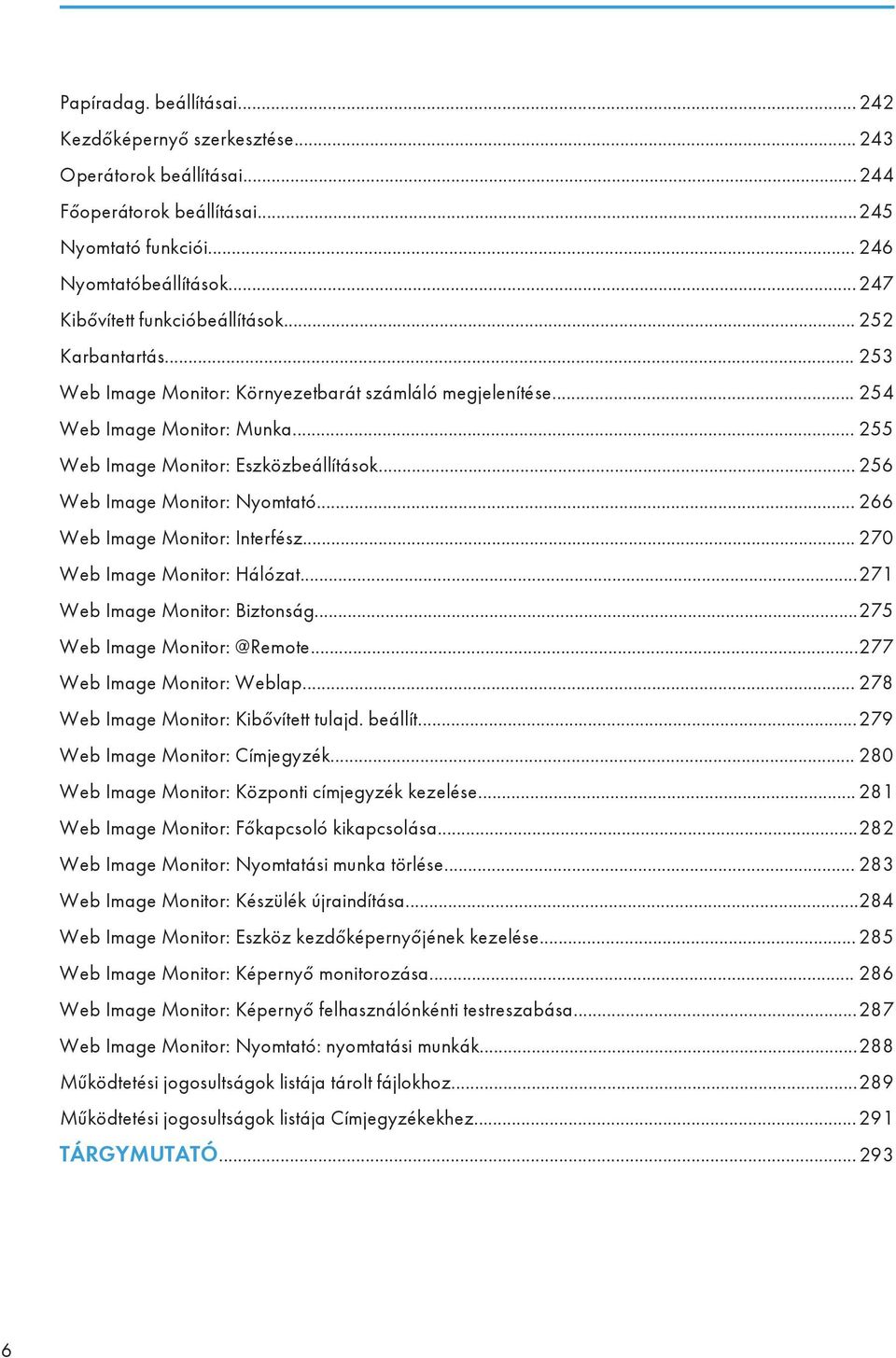 .. 256 Web Image Monitor: Nyomtató... 266 Web Image Monitor: Interfész... 270 Web Image Monitor: Hálózat...271 Web Image Monitor: Biztonság...275 Web Image Monitor: @Remote.