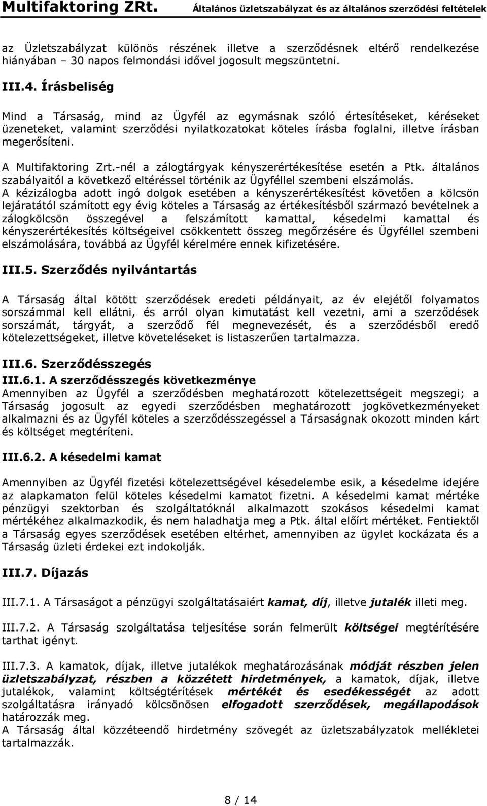 A Multifaktoring Zrt.-nél a zálogtárgyak kényszerértékesítése esetén a Ptk. általános szabályaitól a következő eltéréssel történik az Ügyféllel szembeni elszámolás.