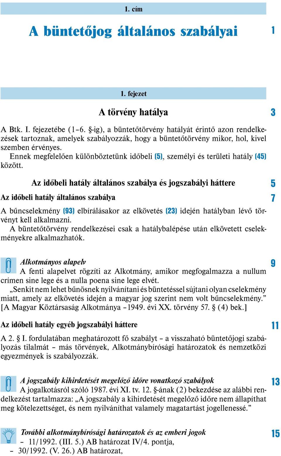 Ennek megfelelően különböztetünk időbeli (5), személyi és területi hatály (45) között.