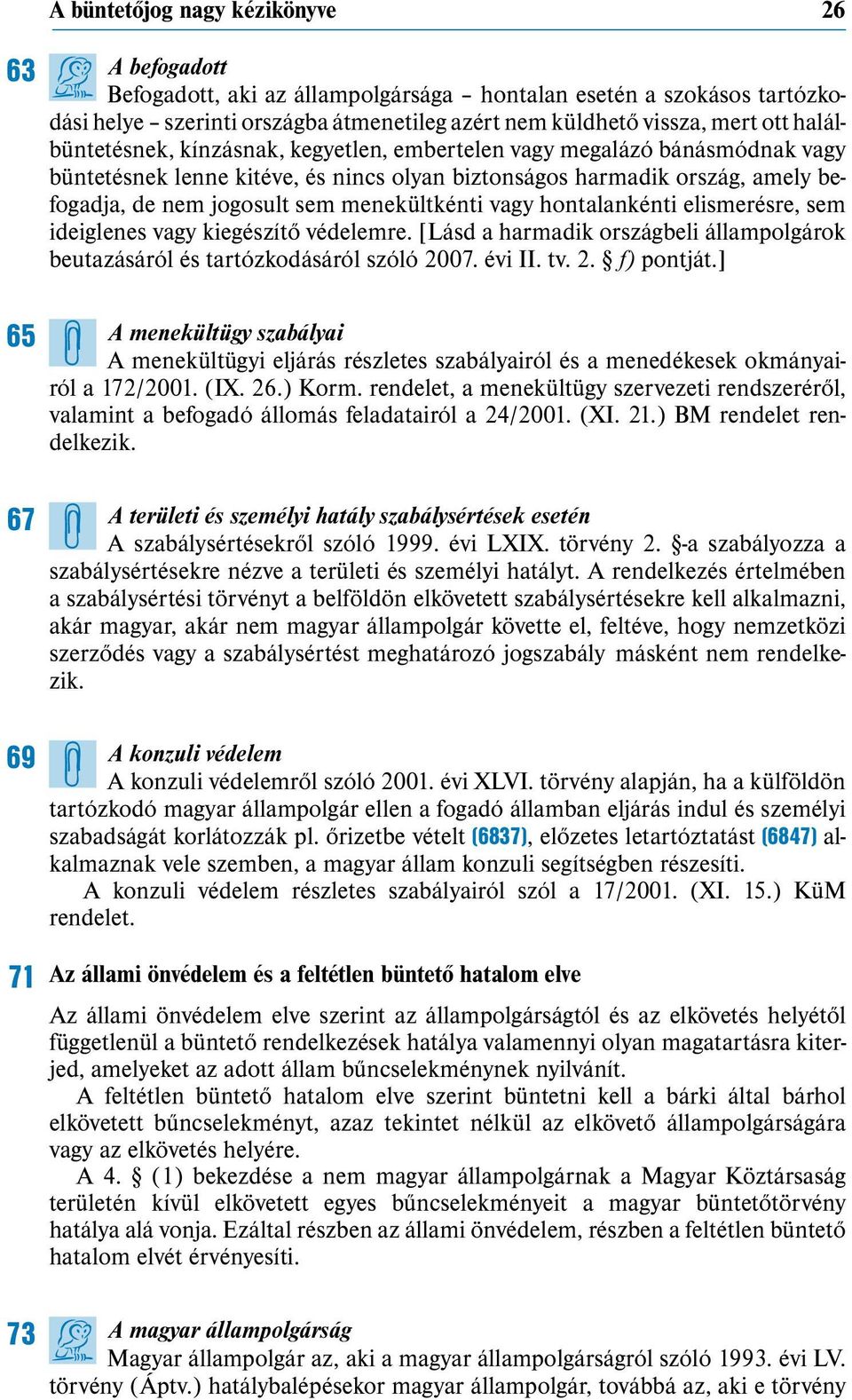 menekültkénti vagy hontalankénti elismerésre, sem ideiglenes vagy kiegészítő védelemre. [Lásd a harmadik országbeli állampolgá rok beutazásáról és tartózkodásáról szóló 2007. évi II. tv. 2. f) pontját.