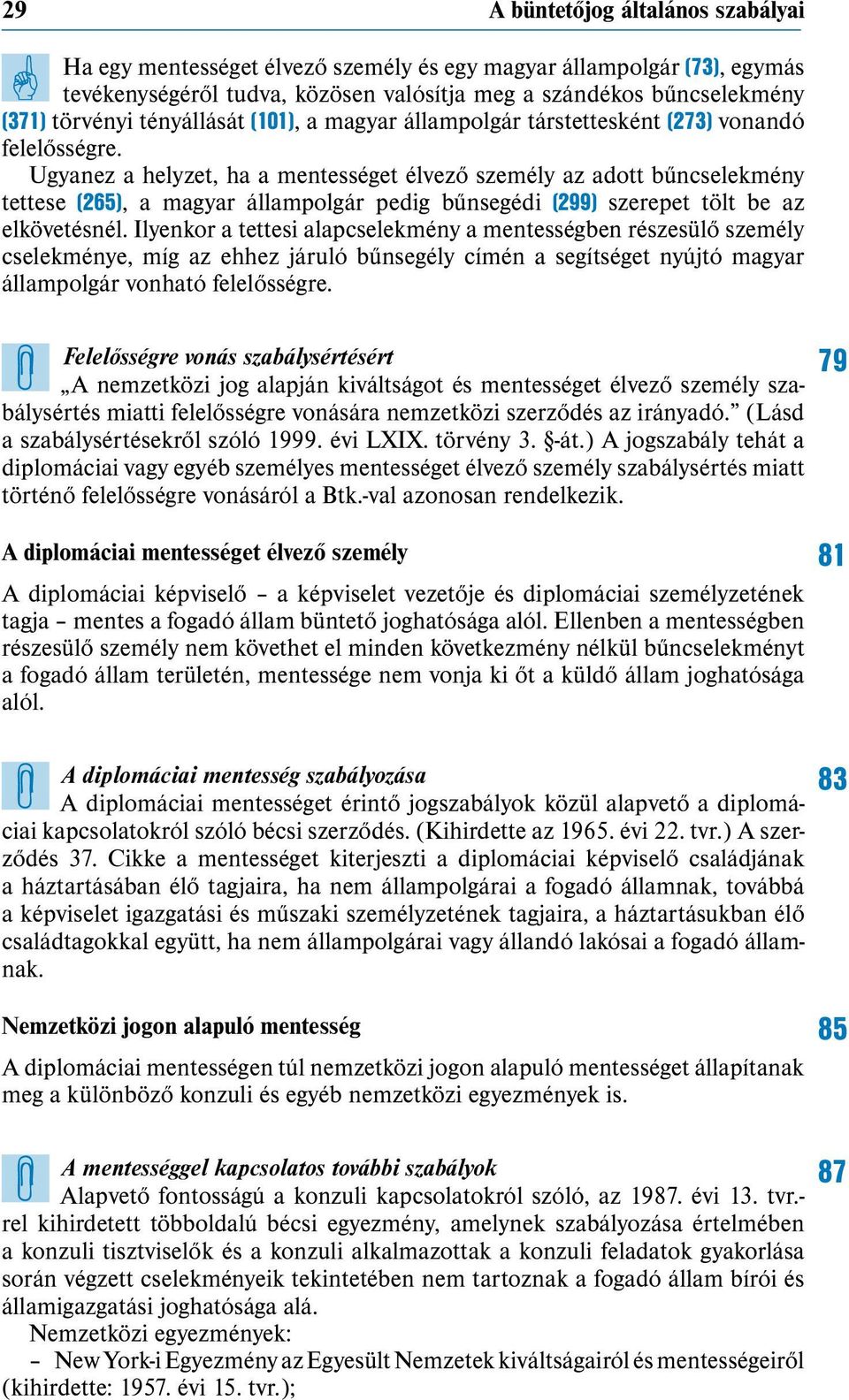 Ugyanez a helyzet, ha a mentességet élvező személy az adott bűncselekmény tettese (265), a magyar állampolgár pedig bűnsegédi (299) szerepet tölt be az elkövetésnél.