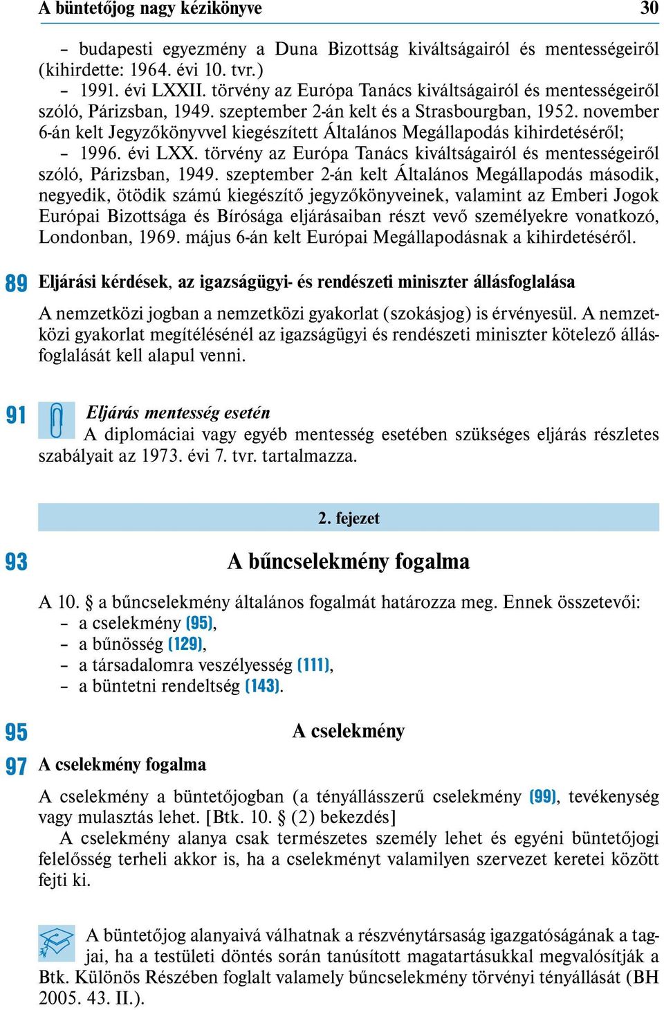 november 6-án kelt Jegyzőkönyvvel kiegészített Általános Megállapodás kihirdetéséről; 1996. évi LXX. törvény az Európa Tanács kiváltságairól és mentességeiről szóló, Párizsban, 1949.